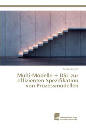 Multi-Modelle + DSL zur effizienten Spezifikation von Prozessmodellen de Torsten Krämer