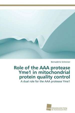 Role of the AAA protease Yme1 in mitochondrial protein quality control de Bernadette Schreiner