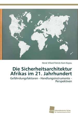 Die Sicherheitsarchitektur Afrikas im 21. Jahrhundert de Hervé Villard Patrick Kom Koyou