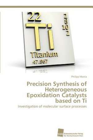 Precision Synthesis of Heterogeneous Epoxidation Catalysts based on Ti de Philipp Mania