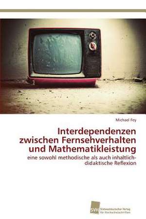 Interdependenzen zwischen Fernsehverhalten und Mathematikleistung de Michael Fey