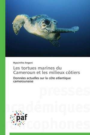 Les tortues marines du Cameroun et les milieux côtiers de Hyacinthe Angoni