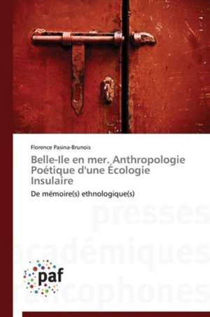 Belle-Ile en mer. Anthropologie Poétique d'une Écologie Insulaire de Florence Pasina-Brunois