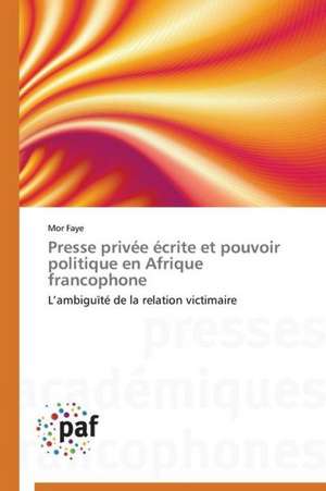 Presse privée écrite et pouvoir politique en Afrique francophone de Mor Faye