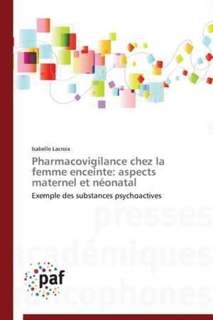 Pharmacovigilance chez la femme enceinte: aspects maternel et néonatal de Isabelle Lacroix