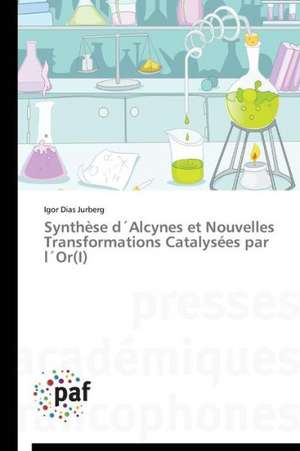 Synthèse d´Alcynes et Nouvelles Transformations Catalysées par l´Or(I) de Igor Dias Jurberg