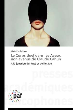 Le Corps duel dans les Aveux non avenus de Claude Cahun de Marie-Eve Gélinas