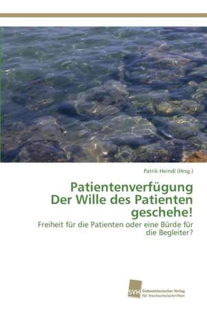 Patientenverfügung Der Wille des Patienten geschehe! de Patrik Heindl