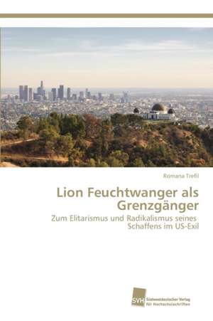 Lion Feuchtwanger als Grenzgänger de Romana Trefil