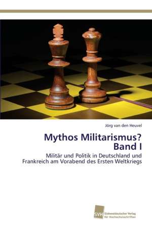 Mythos Militarismus? Band I de Jörg van den Heuvel