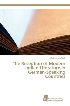 The Reception of Modern Indian Literature in German-Speaking Countries de Aftab Husain Shah