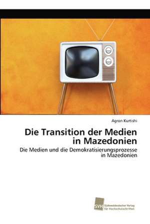 Die Transition der Medien in Mazedonien de Agron Kurtishi