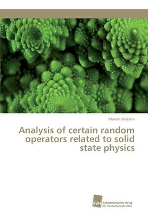 Analysis of certain random operators related to solid state physics de Maxim Drabkin