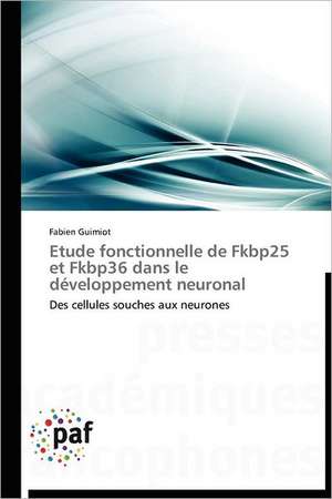 Etude fonctionnelle de Fkbp25 et Fkbp36 dans le développement neuronal de Fabien Guimiot