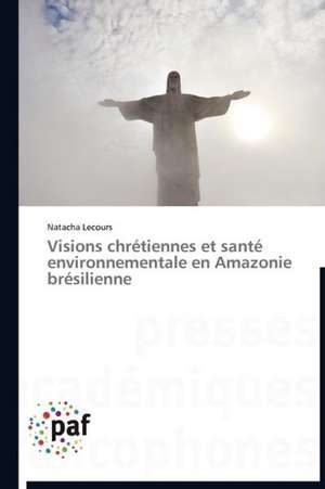 Visions chrétiennes et santé environnementale en Amazonie brésilienne de Natacha Lecours