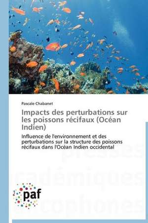 Impacts des perturbations sur les poissons récifaux (Océan Indien) de Pascale Chabanet