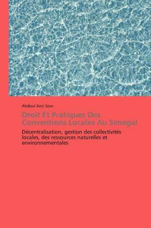 Droit Et Pratiques Des Conventions Locales Au Senegal de Abdoul Aziz Sow