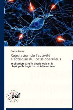 Régulation de l'activité électrique du locus coeruleus de Pauline Belujon