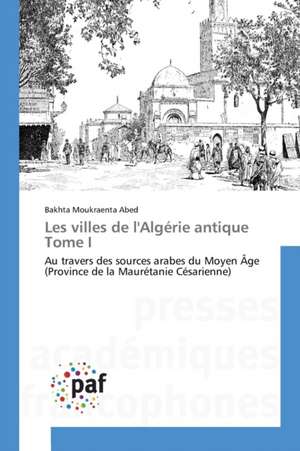 Les villes de l'Algérie antique Tome I de Bakhta Moukraenta Abed