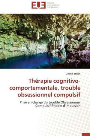 Therapie Cognitivo-Comportementale, Trouble Obsessionnel Compulsif: Mythe Ou Realite? de Ghada Bteich