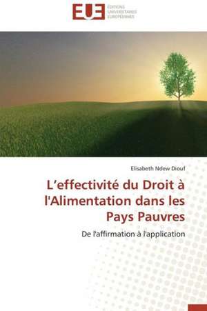 L Effectivite Du Droit A L'Alimentation Dans Les Pays Pauvres: Mythe Ou Realite? de Elisabeth Ndew Diouf