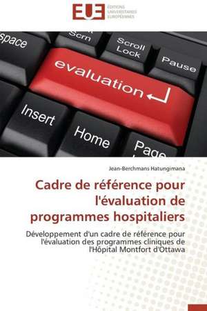 Cadre de Reference Pour L'Evaluation de Programmes Hospitaliers: Mythe Ou Realite? de Jean-Berchmans Hatungimana