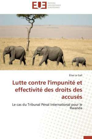 Lutte Contre L'Impunite Et Effectivite Des Droits Des Accuses: Mythe Ou Realite? de Élise Le Gall