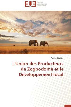 L'Union Des Producteurs de Zogbodome Et Le Developpement Local: Cas Du Riz de Kovie Au Togo de Patrice Lovesse