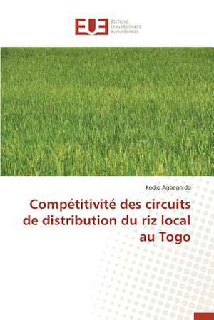 Competitivite Des Circuits de Distribution Du Riz Local Au Togo: Le Penseur Libre de Kodjo Agbegnido