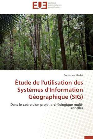 Etude de L'Utilisation Des Systemes D'Information Geographique (Sig): Nouveau Fondement de Responsabilite Civile? de Sébastien Merlet