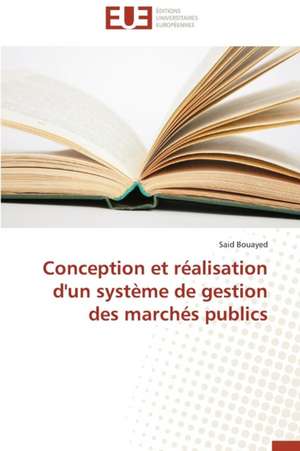 Conception Et Realisation D'Un Systeme de Gestion Des Marches Publics: Nouveau Fondement de Responsabilite Civile? de Said Bouayed