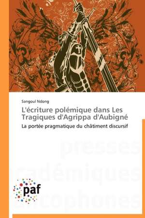 L'écriture polémique dans Les Tragiques d'Agrippa d'Aubigné de Sangoul Ndong