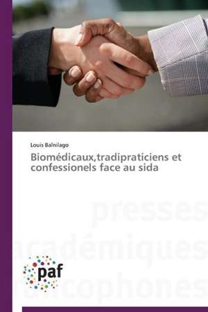 Biomédicaux,tradipraticiens et confessionels face au sida de Louis Baînilago