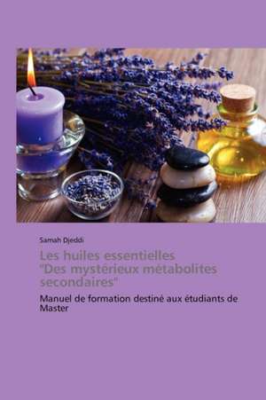 Les huiles essentielles "Des mystérieux métabolites secondaires" de Samah DJEDDI