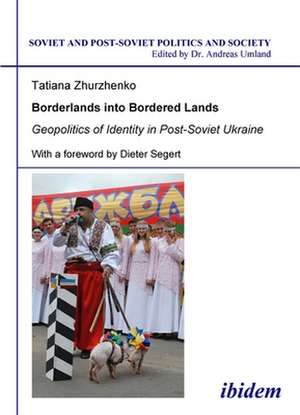 Borderlands into Bordered Lands – Geopolitics of Identity in Post–Soviet Ukraine de Tatiana Zhurzhenko