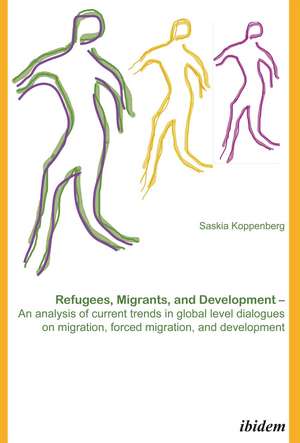 Refugees, Migrants, and Development: An analysis of current trends in global-level dialogues on migration, forced migration, and development de Saskia Koppenberg