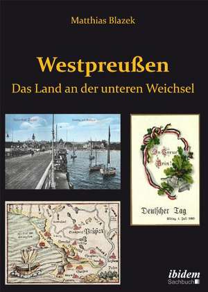 Westpreußen. Das Land an der unteren Weichsel de Matthias Blazek