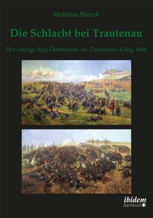 Blazek, M: Schlacht bei Trautenau. Der einzige Sieg Österrei