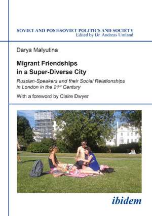 Migrant Friendships in a Super-Diverse City: Russian-Speakers and their Social Relationships in London in the 21st Century de Darya Malyutina