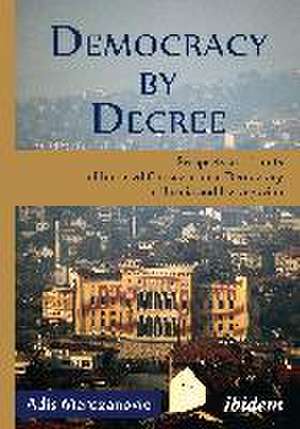 Democracy by Decree: Prospects and Limits of Imposed Consociational Democracy in Bosnia and Herzegovina de Adis Merdzanovic