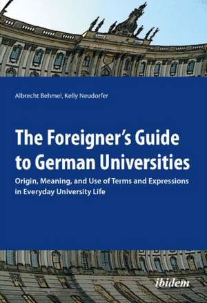 Foreigner's Guide to German Universities: Origin, Meaning & Use of Terms & Expressions in Everyday University Life de Albrecht Behmel