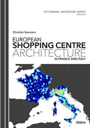 European Shopping Centre Architecture in France and Italy de Christian Seemann