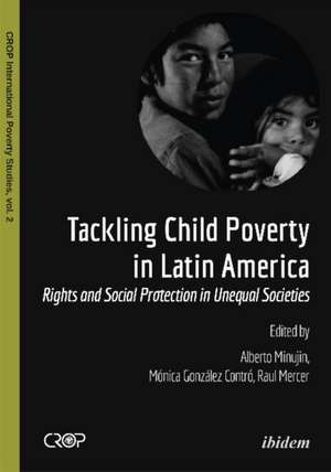 Tackling Child Poverty in Latin America: Rights & Social Protection in Unequal Societies de Alberto Minujin