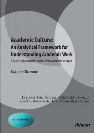 Academic Culture -- An Analytical Framework for Understanding Academic Work: A Case Study About the Social Science Academe in Japan de Kazumi Okamoto