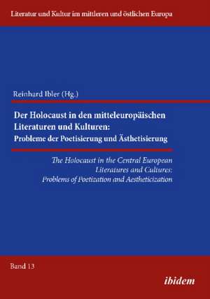 Holocaust in the Central European Literatures & Cultures: Problems of Poetization & Aestheticization de Professor Dr Reinhard Ibler