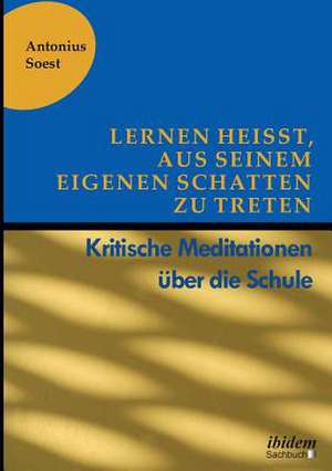 Lernen heißt, aus seinem eigenen Schatten zu treten de Antonius Soest