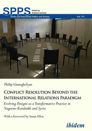 Conflict Resolution Beyond the International Rel – Evolving Designs as a Transformative Practice in Nagorno–Karabakh and Syria de Philip Gamaghelyan