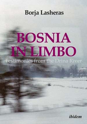 Bosnia in Limbo – Testimonies from the Drina River de Borja Lasheras