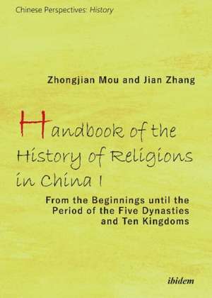 Handbook of the History of Religions in China I – From the Beginnings Until the Period of the Five Dynasties and Ten Kingdoms de Zhongjian Mu