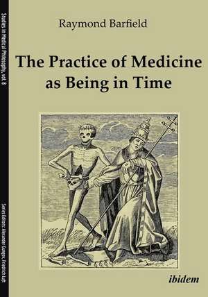 The Practice of Medicine as Being in Time de Raymond C. Barfield